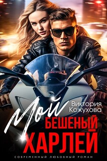 Мой бешеный Харлей - Виктория Кожухова