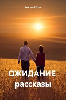ОЖИДАНИЕ рассказы - Анатолий Гусев