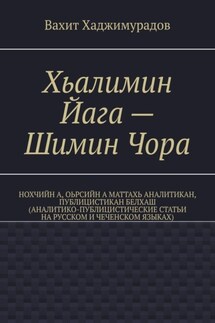 Хьалимин Йага – Шимин Чора. Нохчийн а, оьрсийн а маттахь аналитикан, публицистикан белхаш (аналитико-публицистические статьи на русском и чеченском языках) - Вахит Хаджимурадов
