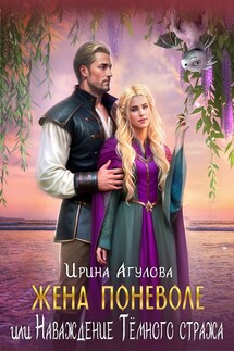 Жена поневоле, или Наваждение Тёмного стража - Ирина Агулова