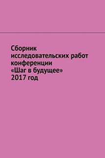Сборник исследовательских работ конференции «Шаг в будущее» 2017 год - Игорь Снетков