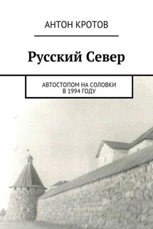 Русский Север. Автостопом на Соловки в 1994 году - Антон Кротов