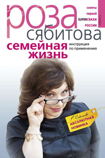 Семейная жизнь. Инструкция по применению - Роза Сябитова