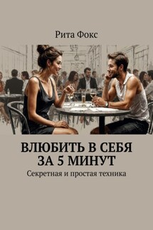 Влюбить в себя за 5 минут. Секретная и простая техника - Рита Фокс