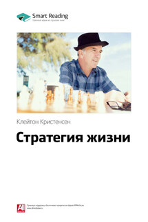 Ключевые идеи книги: Стратегия жизни. Клейтон Кристенсен - Smart Reading