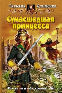 Сумасшедшая принцесса - Татьяна Устименко