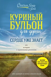 Куриный бульон для души. Сердце уже знает. 101 история о правильных решениях - Эми Ньюмарк, Лорен Слокум Лахав