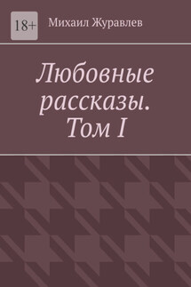 Любовные рассказы. Том I - Михаил Журавлев