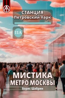 Станция Петровский парк 11А. Мистика метро Москвы - Борис Шабрин