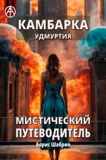 Камбарка. Удмуртия. Мистический путеводитель - Борис Шабрин