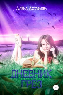 Дневник грёз - Алёна Астафьева