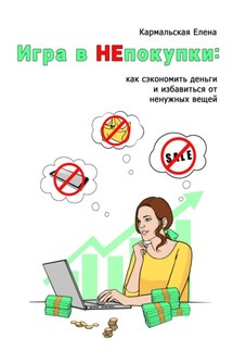 Игра в непокупки: как сэкономить деньги и избавиться от ненужных вещей - Елена Кармальская