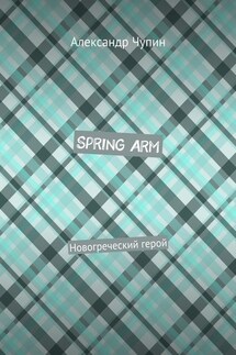 Spring Arm. Новогреческий герой - Александр Чупин