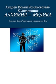 АЛХИМИЯ – МЕДИКА. Здоровье, Химия Чувств, само-оздоровление Духа - Андрей Романовский-Коломиецинг