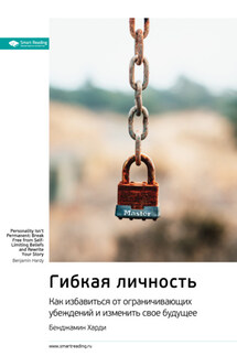 Ключевые идеи книги: Гибкая личность. Как избавиться от ограничивающих убеждений и изменить свое будущее. Бенджамин Харди - Smart Reading