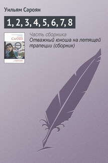 1, 2, 3, 4, 5, 6, 7, 8 - Уильям Сароян