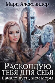 Расколдую тебя для себя. Начало пути, меч Моры. - Мари Александер