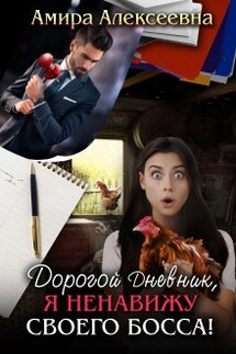 Дорогой Дневник, я ненавижу своего босса! - Amira Alexeevna