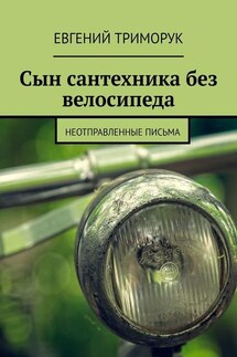 Сын сантехника без велосипеда. Неотправленные письма - Евгений Триморук