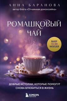 Ромашковый чай. Добрые истории, которые помогут снова влюбиться в жизнь - Анна Баранова