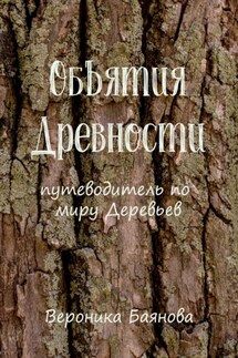 Объятия Древности. Путеводитель по миру Деревьев - Вероника Баянова