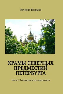 Храмы северных предместий Петербурга. Часть 1. Сестрорецк и его окрестности - Валерий Пикулев