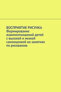 Восприятие рисунка. Формирование взаимоотношений детей с высокой и низкой самооценкой на занятиях по рисованию - Irma Narbut