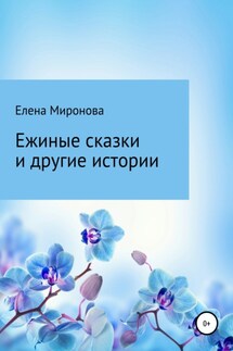 Ежиные сказки и другие истории - Елена Миронова