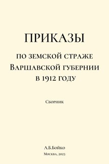 Приказы по Земской страже Варшавской губернии в 1912 году - Алексей Бойко