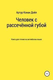 Человек с рассечённой губой. Книга для чтения на английском языке - Артур Конан Дойл, Александр Александрович Левкин