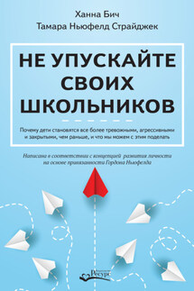 Не упускайте своих школьников. Почему дети становятся все более тревожными, агрессивными и закрытыми, чем раньше, и что мы можем с этим поделать - Тамара Ньюфелд Страйджек, Ханна Бич