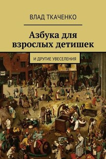 Азбука для взрослых детишек. И другие увеселения - Влад Ткаченко