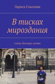 В тисках мироздания. стихи, баллады, поэмы - Лариса Соколова