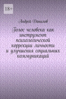 Голос человека как инструмент психологической коррекции личности и улучшения социальных коммуникаций - Андрей Данилов