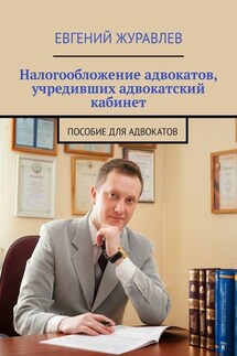 Налогообложение адвокатов, учредивших адвокатский кабинет. Пособие для адвокатов - Евгений Журавлев