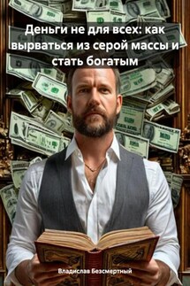 Деньги не для всех: как вырваться из серой массы и стать богатым - Владислав Безсмертный