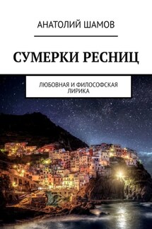 Сумерки ресниц. Любовная и философская лирика - Анатолий Шамов