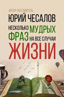 Несколько мудрых фраз на все случаи жизни - Александр Чесалов