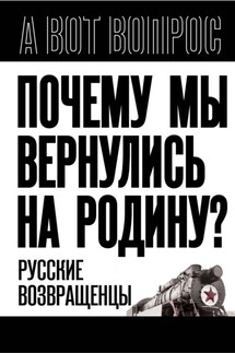 Почему мы вернулись на Родину? Русские возвращенцы - Сергей Алдонин