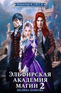 Империя И.З.М.Е.Н. Эльфирская академия магии 2 - Мелина Боярова