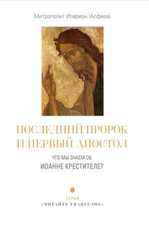 Последний пророк и первый апостол. Что мы знаем об Иоанне Крестителе? - Иларион (Алфеев)