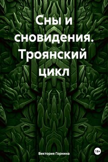 Сны и сновидения. Троянский цикл - Виктория Горнина