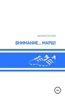 Внимание… Марш! - Дмитрий Сенчаков