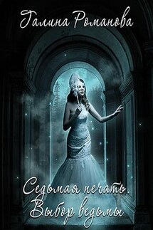 Седьмая Печать. Выбор ведьмы - Галина Романова