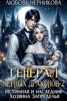 Генерал черных драконов 2. Истинная и наследник Хозяина Запределья - Любовь Черникова