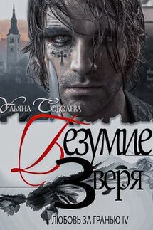 Любовь за гранью 4. Безумие зверя - Ульяна Соболева
