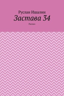 Застава 34. Рассказ - Руслан Ишалин