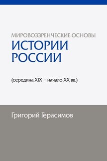 Мировоззренческие основы истории России (середина XIX – начало XX вв.). 2-е изд., сокр. - Григорий Герасимов
