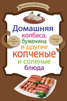 Домашняя колбаса, буженина и другие копченые и соленые блюда - Коллектив авторов