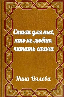 Стихи для тех, кто не любит читать стихи - Нина Вялова